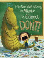 Book cover of IF YOU EVER WANT TO BRING AN ALLIGATOR TO SCHOOL, DON'T!