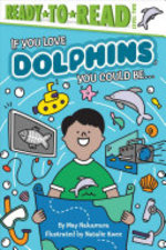 Book cover of IF YOU LOVE DOLPHINS YOU COULD BE