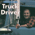 Book cover of I WANT TO BE A TRUCK DRIVER