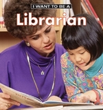 Book cover of I WANT TO BE A LIBRARIAN