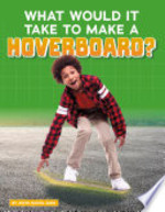 Book cover of WHAT WOULD IT TAKE TO MAKE A HOVERBOARD