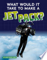 Book cover of WHAT WOULD IT TAKE TO MAKE A JET PACK
