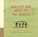 Book cover of WHEN MY DAD WENT TO THE JUNGLE