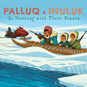 Book cover of PALLUQ & INULUK GO HUNTING WITH THEIR