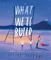 Book cover of WHAT WE'LL BUILD