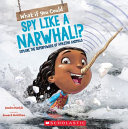 Book cover of WHAT IF YOU COULD SPY LIKE A NARWHAL