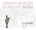 Book cover of DRAWN ACROSS BORDERS - TRUE STORIES OF HUMAN MIGRATION