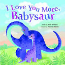 Book cover of I LOVE YOU MORE BABYSAUR