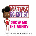 Book cover of ADA TWIST SCIENTIST - SHOW ME THE BUNNY