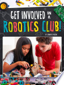 Book cover of GET INVOLVED IN A ROBOTICS CLUB