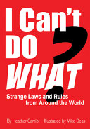 Book cover of I CAN'T DO WHAT - STRANGE LAWS & RULES