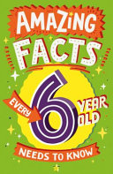 Book cover of AMAZING FACTS EVERY 6 YEAR OLD NEEDS TO