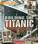Book cover of TRUE BOOK - BUILDING THE TITANIC