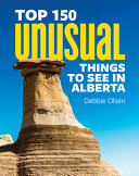 Book cover of TOP 150 UNUSUAL THINGS TO SEE IN ALBERTA