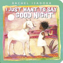 Book cover of I JUST WANT TO SAY GOOD NIGHT