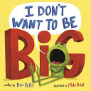 Book cover of I DON'T WANT TO BE BIG