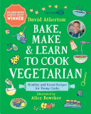 Book cover of BAKE MAKE & LEARN TO COOK VEGETARIAN
