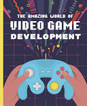 Book cover of AMAZING WORLD OF VIDEO GAME DEVELOPMENT