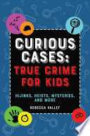 Book cover of CURIOUS CASES - TRUE CRIME FOR KIDS