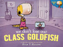 Book cover of WE DON'T LOSE OUR CLASS GOLDFISH
