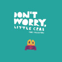Book cover of DON'T WORRY LITTLE CRAB