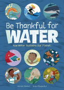 Book cover of BE THANKFUL FOR WATER - HOW WATER SUSTAI