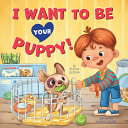 Book cover of I WANT TO BE YOUR PUPPY