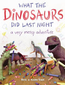 Book cover of WHAT THE DINOSAURS DID LAST NIGHT
