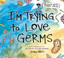 Book cover of I'M TRYING TO LOVE GERMS