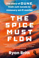 Book cover of SPICE MUST FLOW - STORY OF DUNE FROM CULT NOVELS TO VISIONARY SCI-FI MOVIES