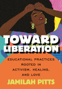 Book cover of TOWARD LIBERATION - EDUCATIONAL PRACTICES ROOTED IN ACTIVISM, HEALING, AND LOVE
