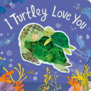 Book cover of I TURTLEY LOVE YOU