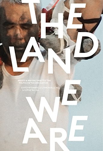 Book cover of LAND WE ARE - INDIGENOUS ART & THE POLIT