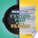 Book cover of CAN YOU MAKE A FRYING PAN OUT OF PAPER