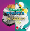 Book cover of CAN YOU MAKE A TOASTER OUT OF PLASTIC