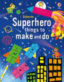 Book cover of SUPERHERO THINGS TO MAKE & DO