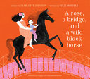 Book cover of ROSE A BRIDGE & A WILD BLACK HORSE