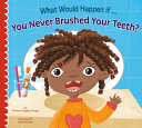 Book cover of WHAT WOULD HAPPEN IF YOU NEVER BRUSHED Y