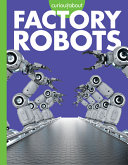 Book cover of CURIOUS ABOUT FACTORY ROBOTS
