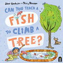 Book cover of CAN YOU TEACH A FISH TO CLIMB A TREE