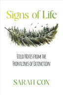 Book cover of SIGNS OF LIFE - FIELD NOTES FROM THE FRONTLINES OF EXTINCTION