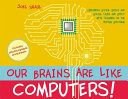 Book cover of OUR BRAINS ARE LIKE COMPUTERS - EXPLORIN