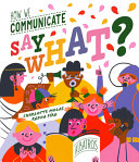 Book cover of SAY WHAT - HOW WE COMMUNICATE