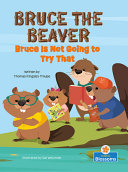 Book cover of BRUCE THE BEAVER - IS NOT GOING TO TRY T