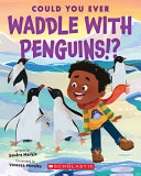 Book cover of COULD YOU EVER WADDLE WITH PENGUINS