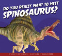 Book cover of DO YOU REALLY WANT TO MEET SPINOSAURUS